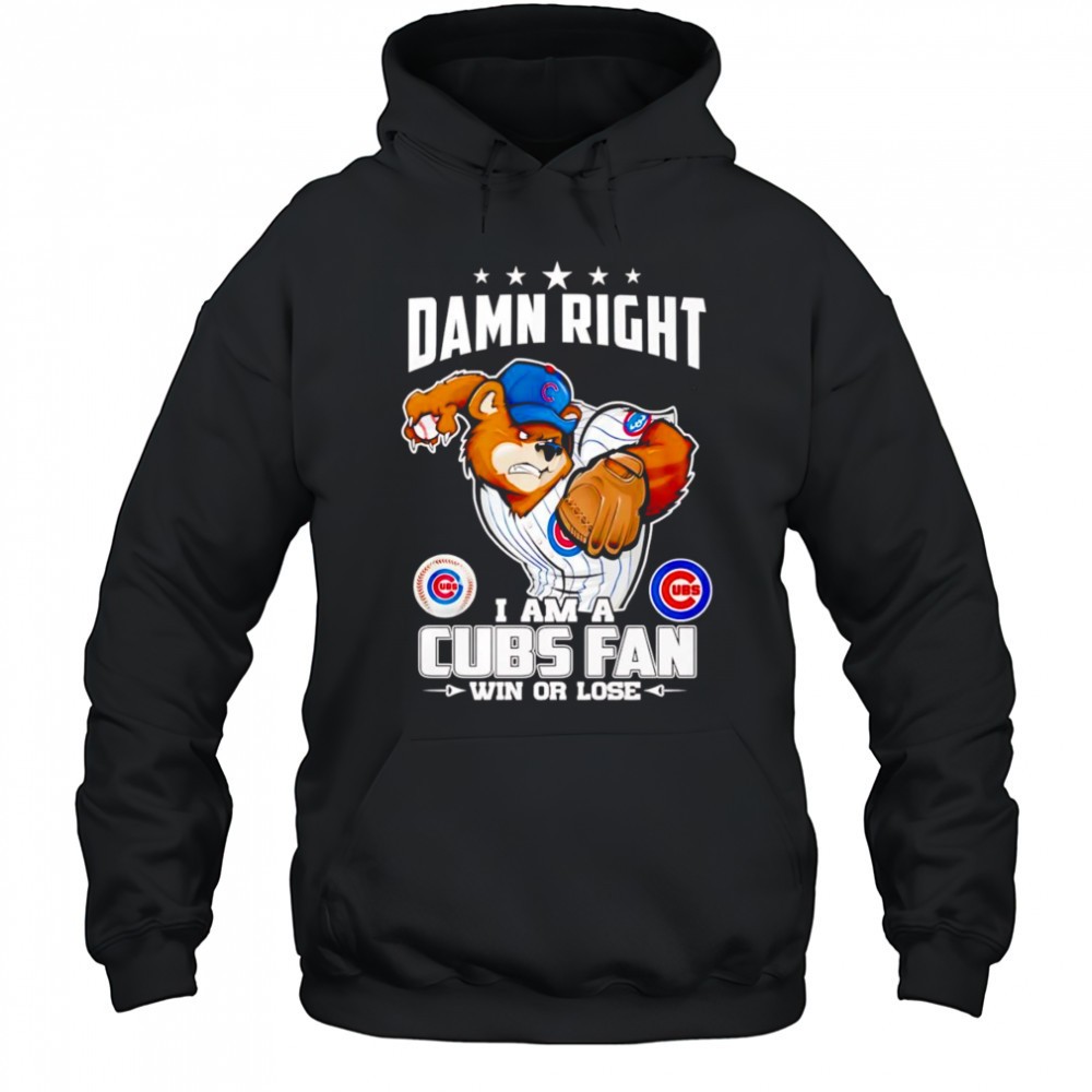Damn right I am Cubs fan win or lose mascot shirt