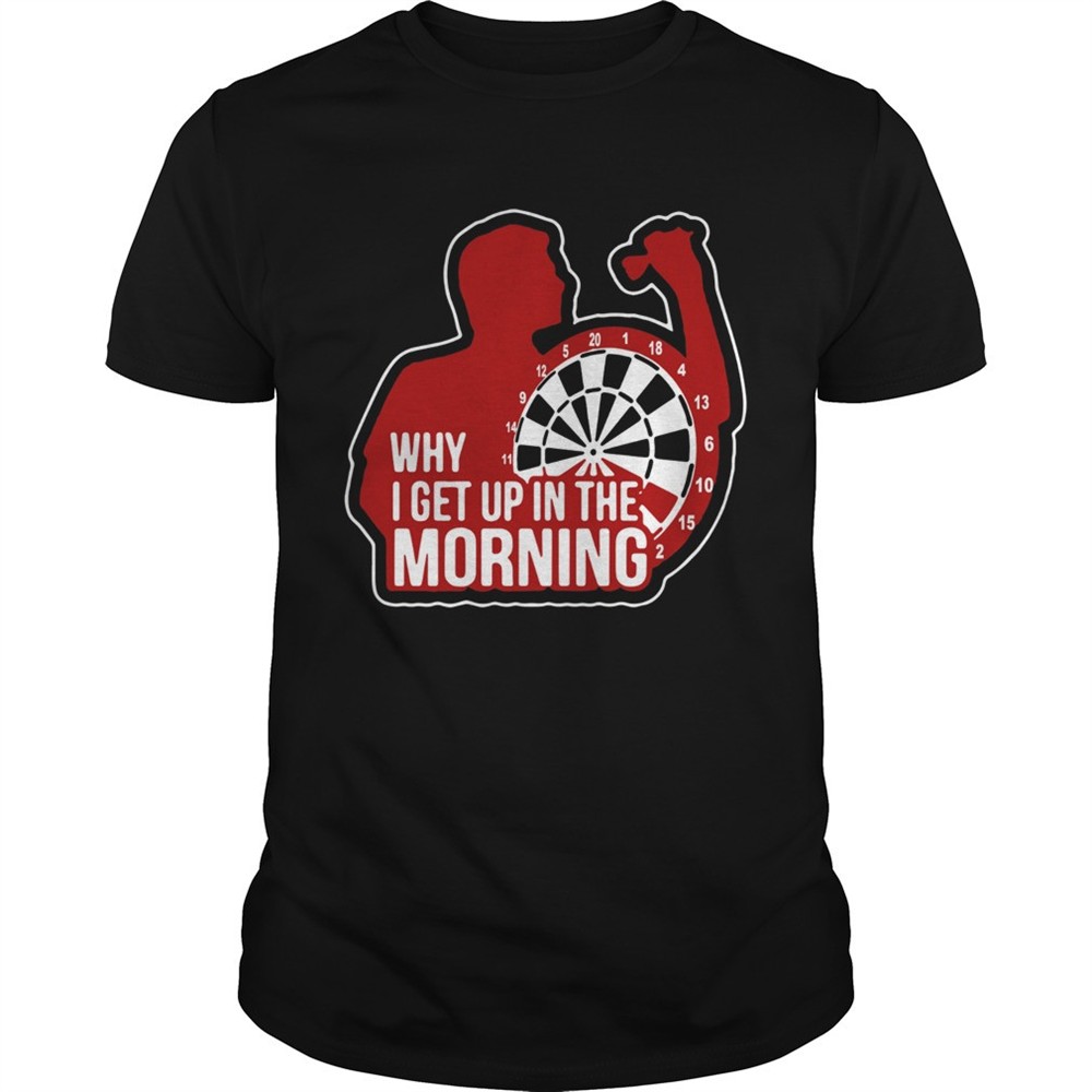 darts-why-i-get-up-in-the-morning-shirt-d46woll7 Darts Why I Get Up In The Morning shirt