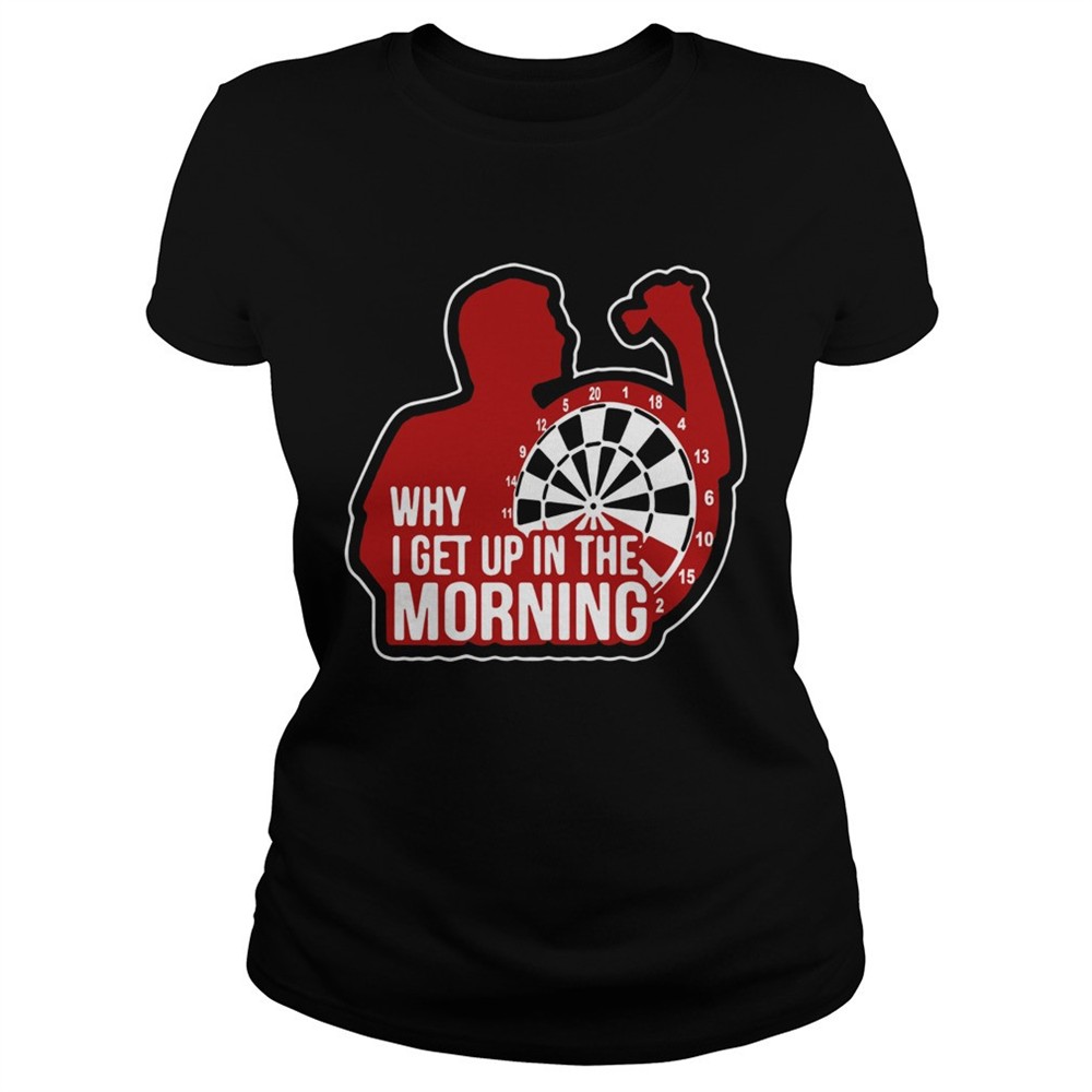 darts-why-i-get-up-in-the-morning-shirt-d46woll7 Darts Why I Get Up In The Morning shirt