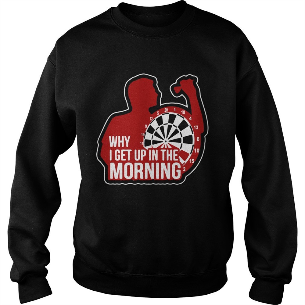 Darts Why I Get Up In The Morning shirt