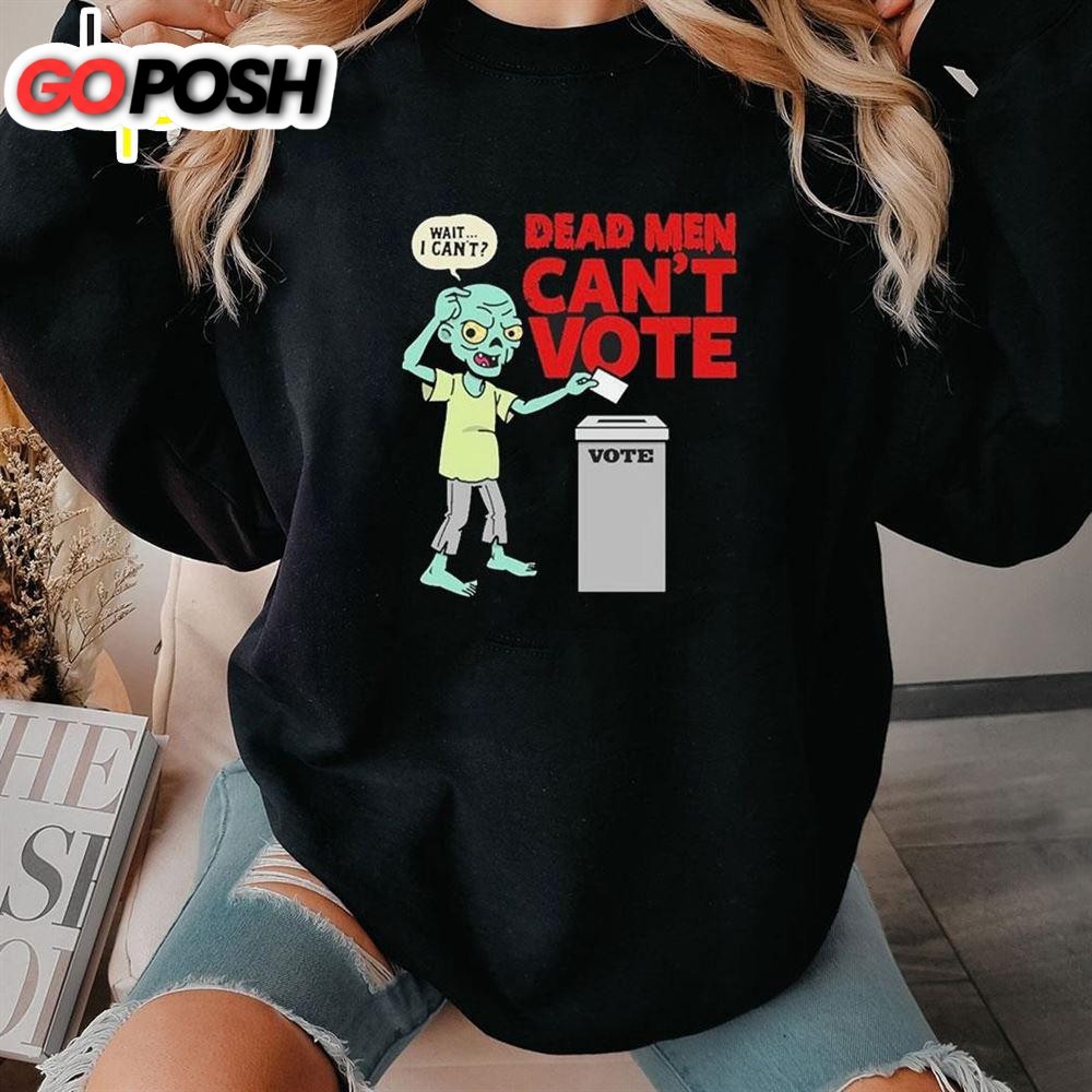 Dead Men Cant Vote Funny 2025 Election Spooky Shirt Hoodie