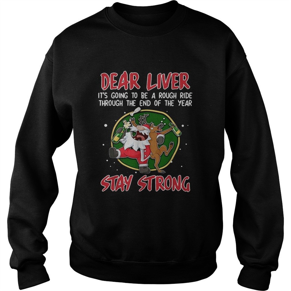 Dear liver its going to be a rough ride through the end of the year Stay Strong shirt