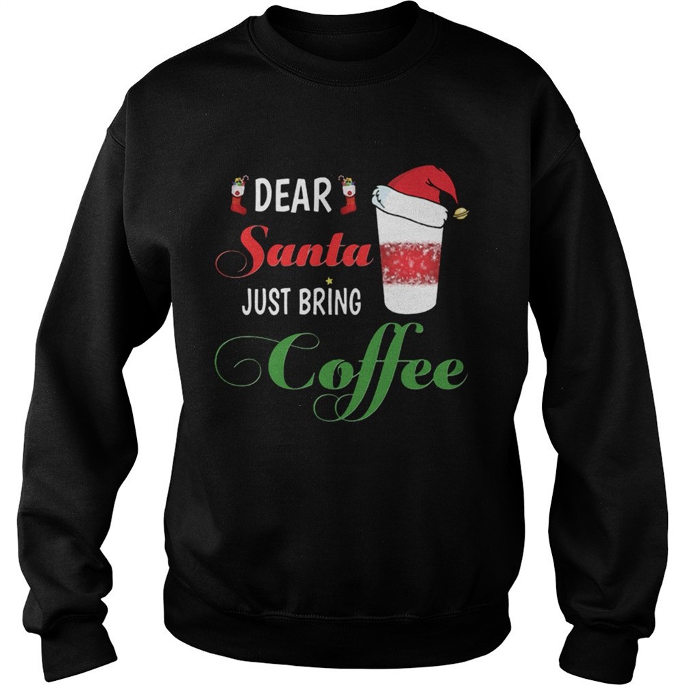 Dear Santa Just bring Coffee shirt