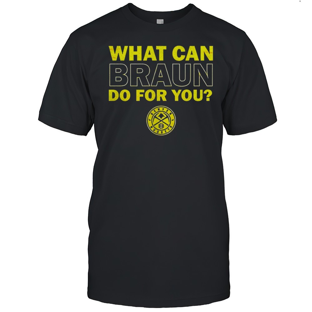 denver-nuggets-what-can-braun-do-for-you-shirt-s6g4x1hd Denver Nuggets What Can Braun Do For You Shirt