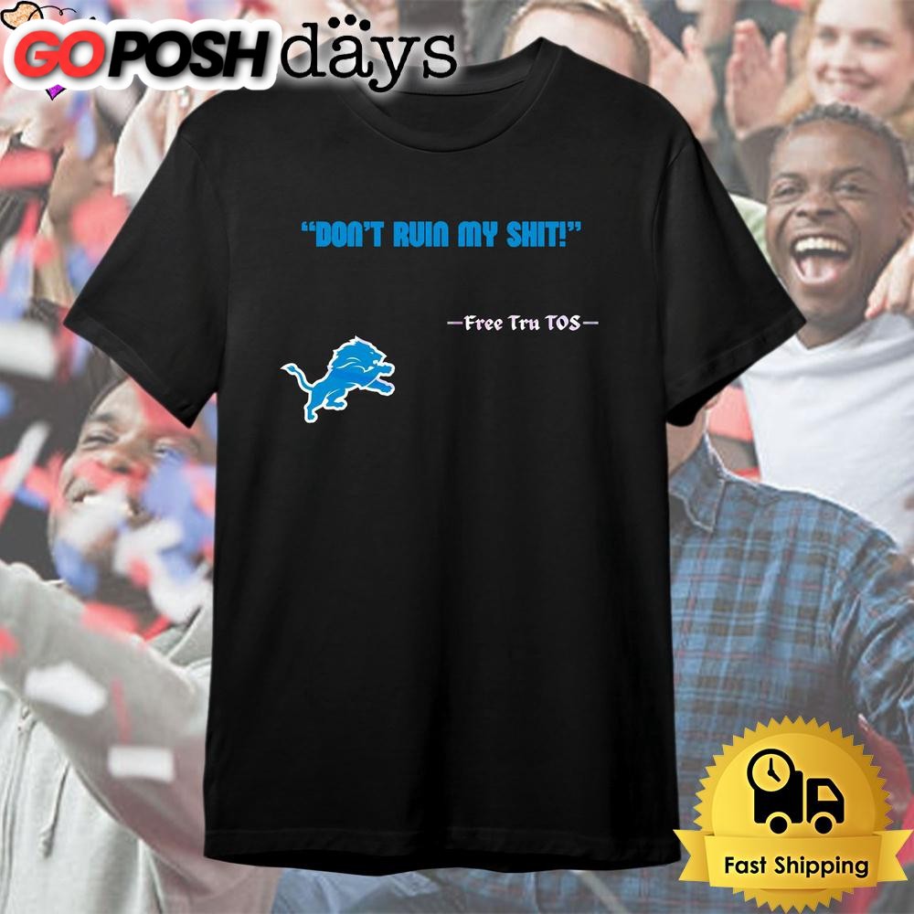 Detroit Lions Logo Dont Ruin My Shit Free Tru Tos T Shirt