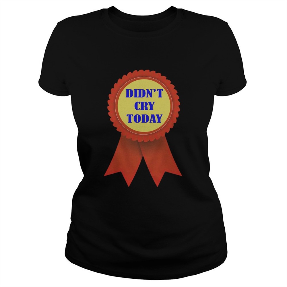 didnt-cry-today-shirt-djay9yu2 Didnt Cry Today shirt