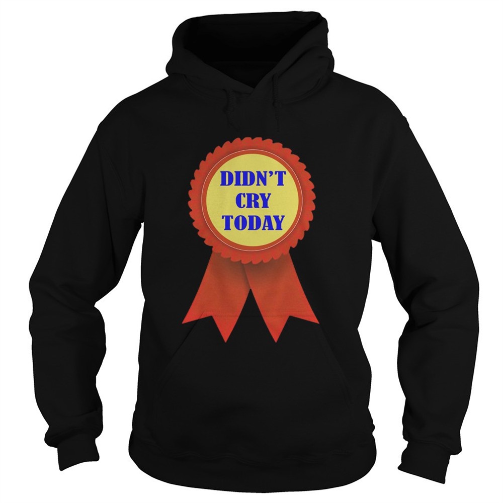 didnt-cry-today-shirt-djay9yu2 Didnt Cry Today shirt