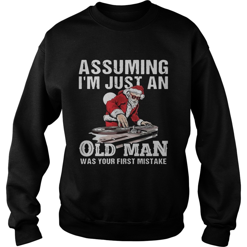 DJ Santa assuming Im just an old man was your first mistake shirt