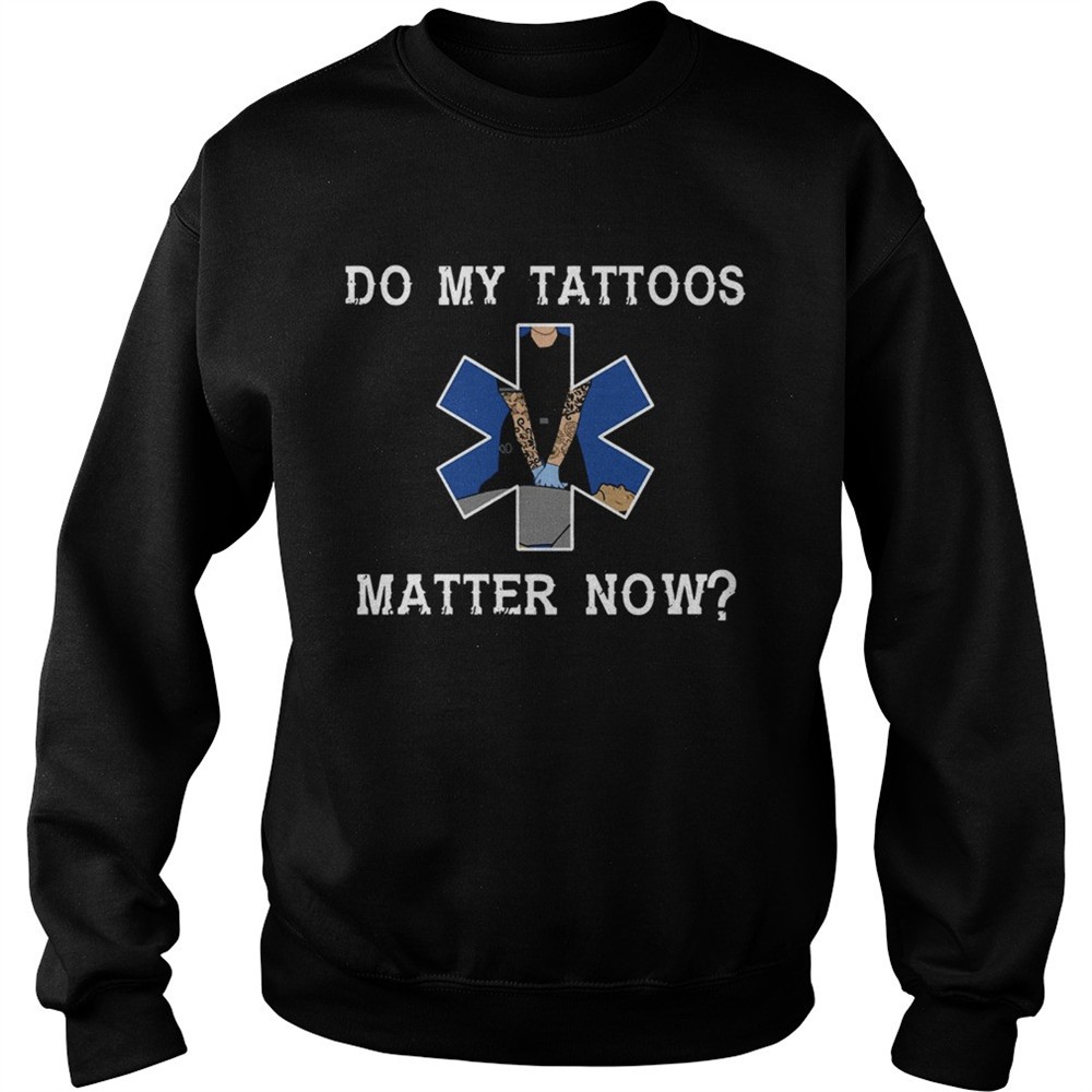 Do my tattoos matter now shirt