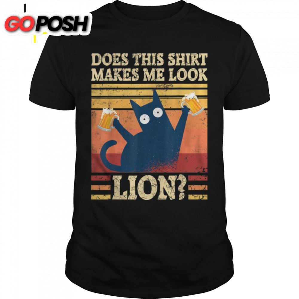 Does This Shirt Makes Me Look Lion Funny Cat Beer Drinking T-Shirt B0b54ty9jm