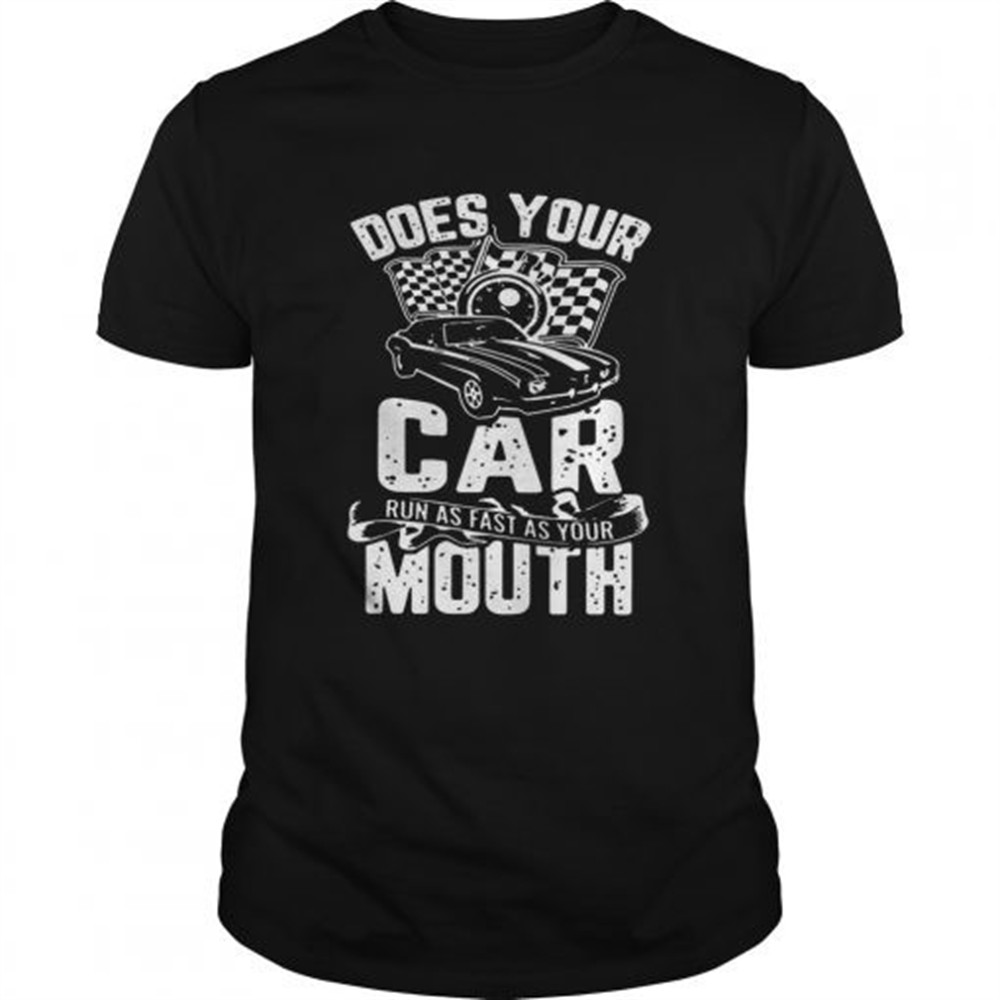 does-your-car-run-as-fast-as-your-mouth-shirt-f38669jw Does Your Car Run As Fast As Your Mouth shirt