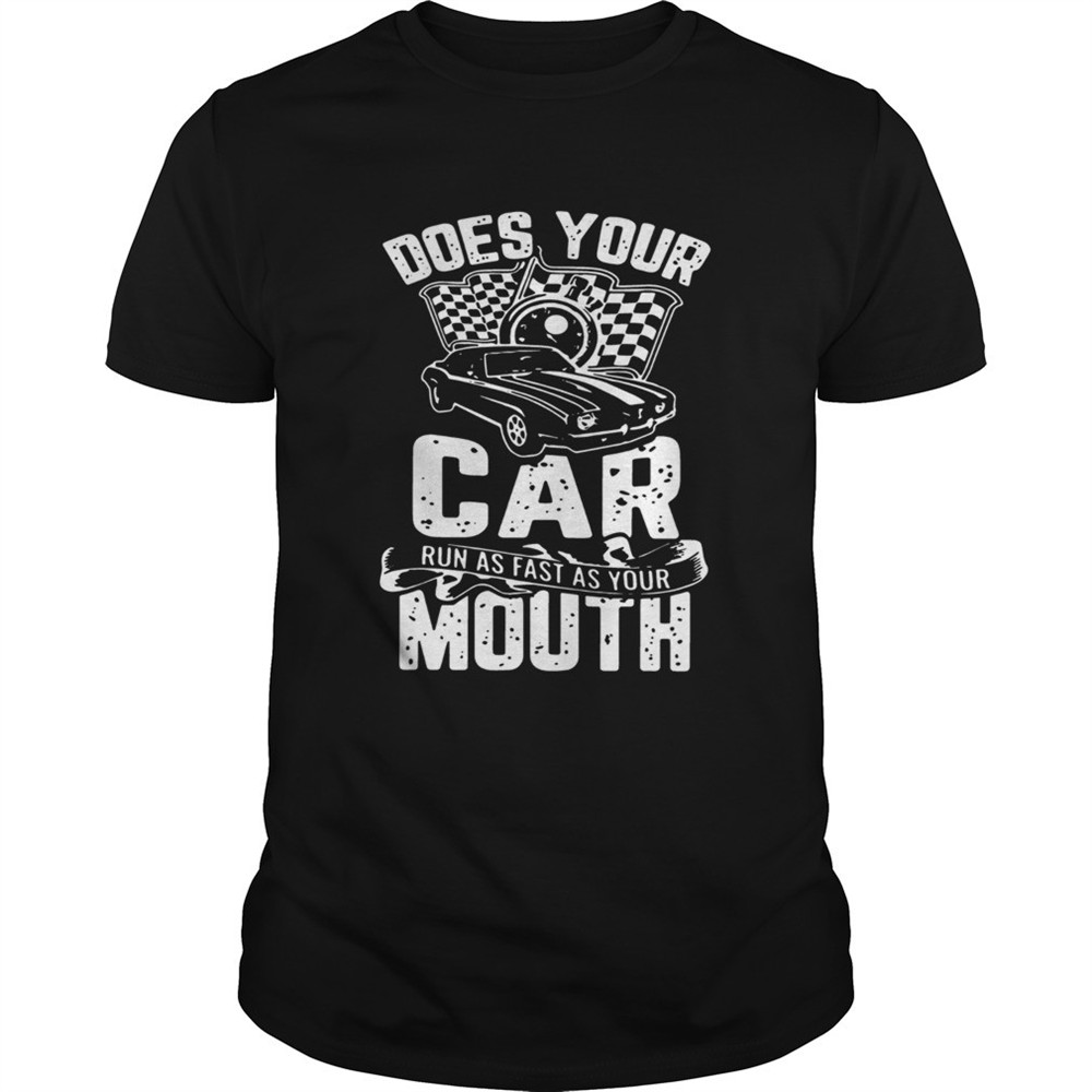 does-your-car-run-as-fast-as-your-mouth-shirt-f38669jw Does Your Car Run As Fast As Your Mouth shirt