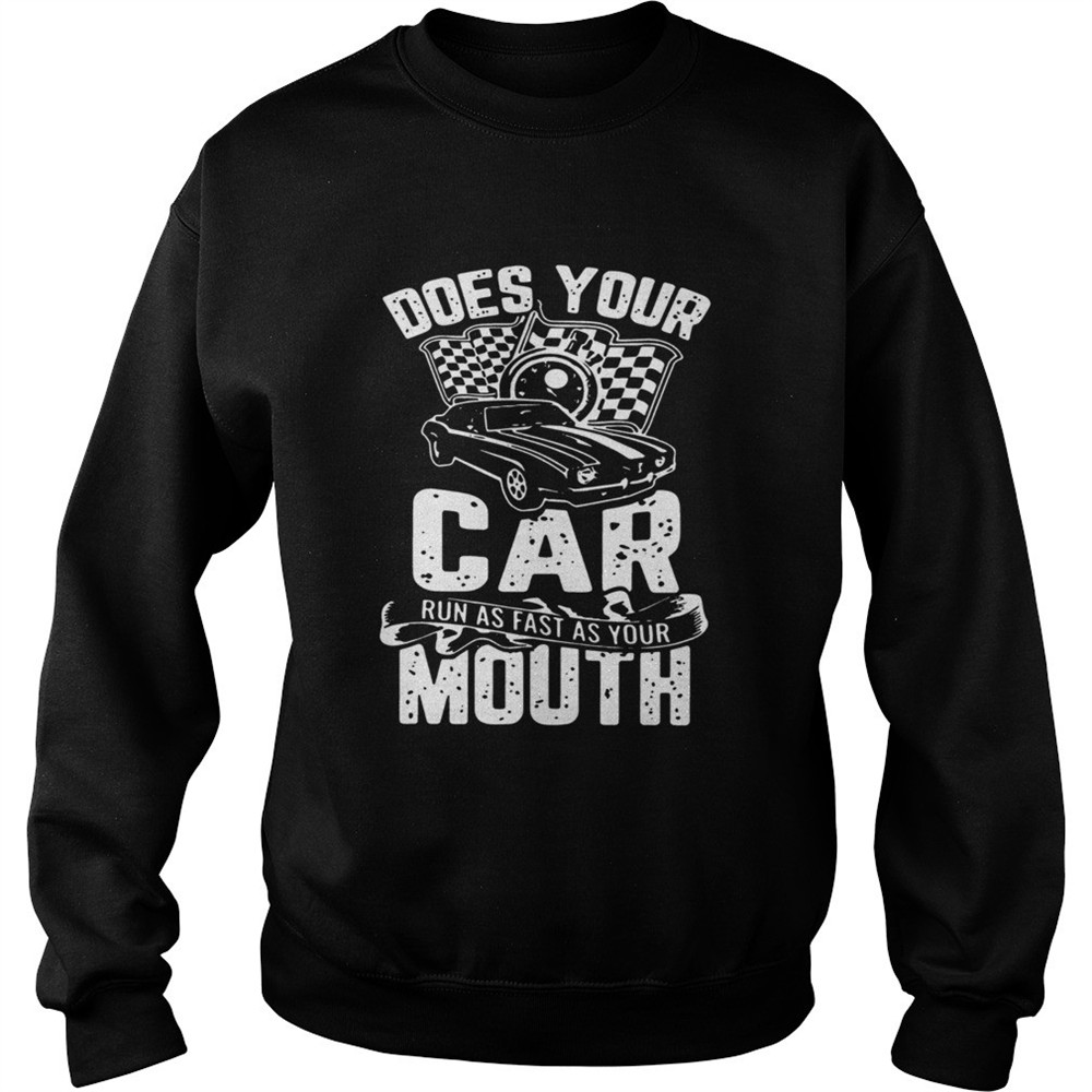 Does Your Car Run As Fast As Your Mouth shirt