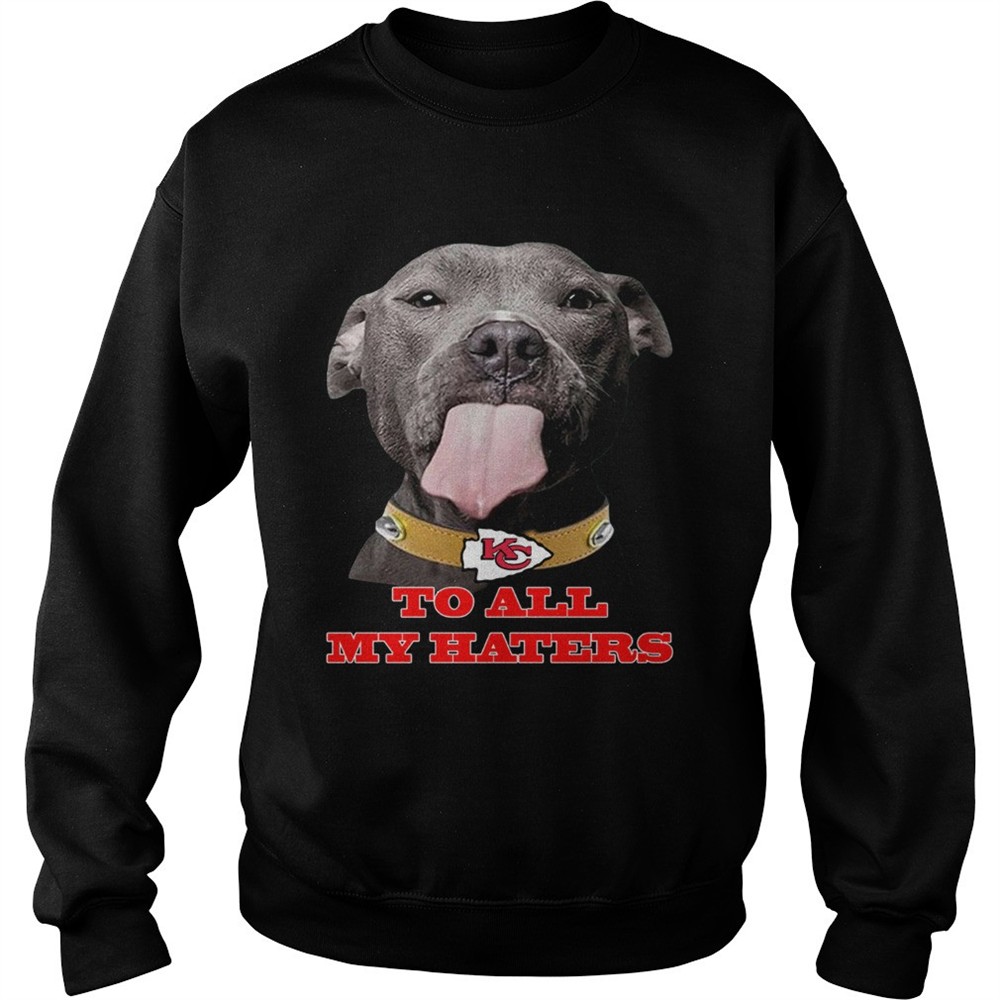 Dog licking your screen Kansas City Chiefs to all my haters shirt