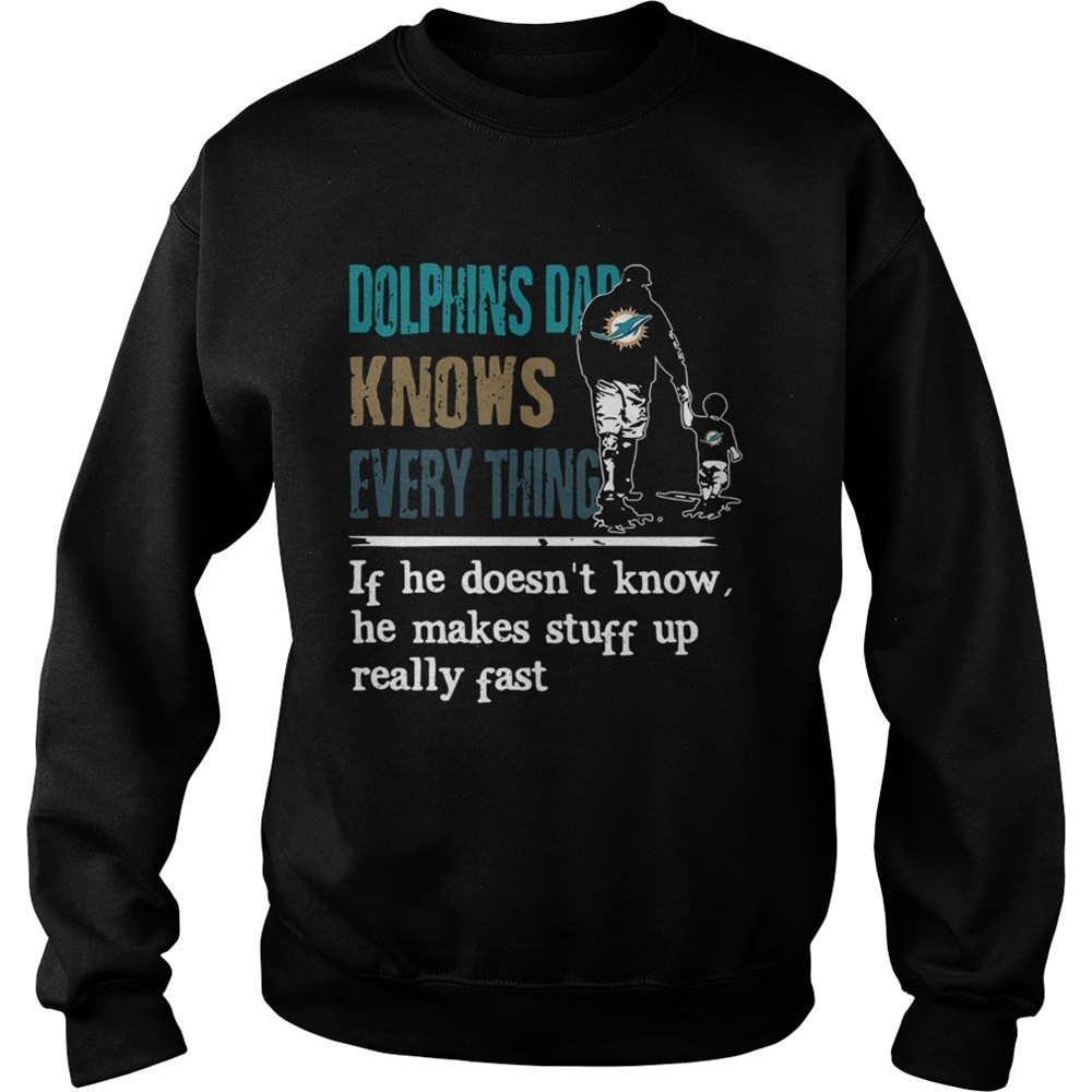 Dolphins dad know everything if he doesnt know he make stuff up really fast shirt