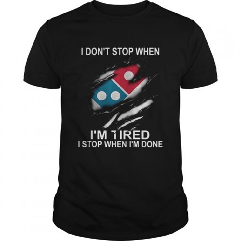 dominos-pizza-i-dont-stop-when-im-tired-i-stop-when-im-done-shirt-98gbjlwo Dominos Pizza I dont stop when Im tired I stop when Im done shirt