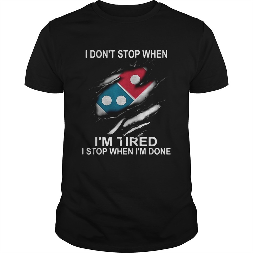 dominos-pizza-i-dont-stop-when-im-tired-i-stop-when-im-done-shirt-98gbjlwo Dominos Pizza I dont stop when Im tired I stop when Im done shirt