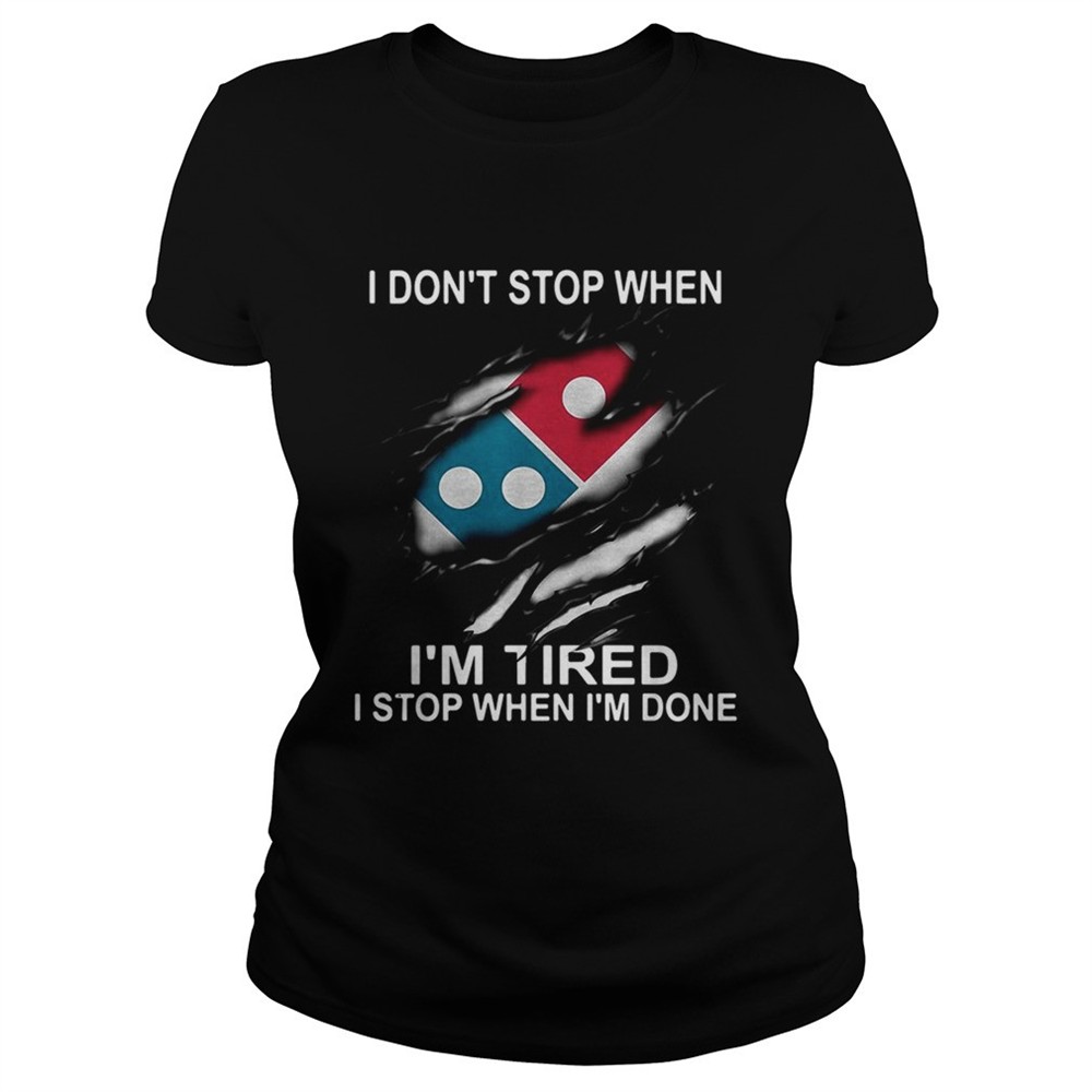 dominos-pizza-i-dont-stop-when-im-tired-i-stop-when-im-done-shirt-98gbjlwo Dominos Pizza I dont stop when Im tired I stop when Im done shirt