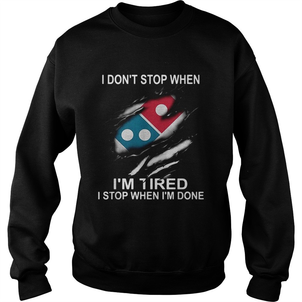 Dominos Pizza I dont stop when Im tired I stop when Im done shirt