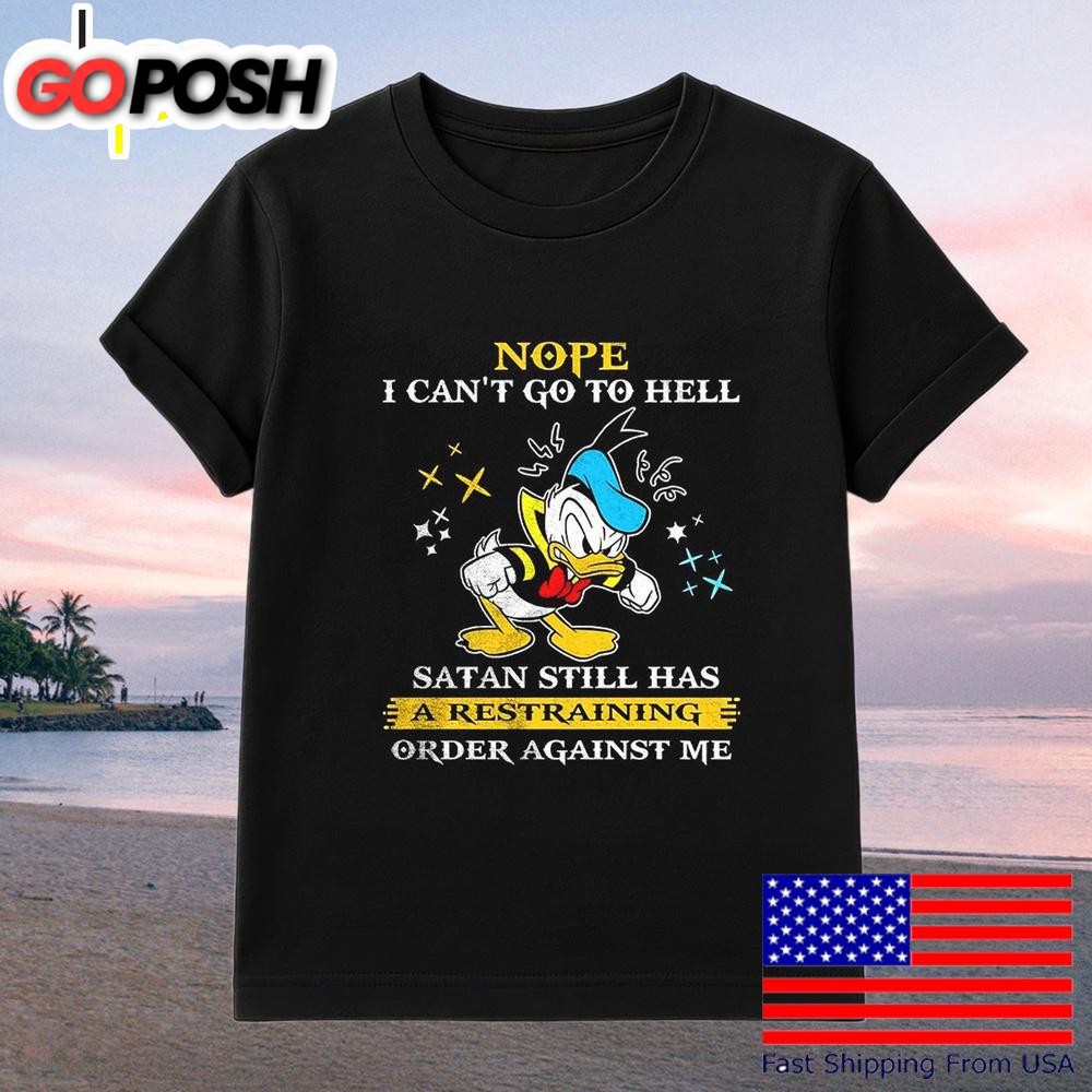 Donald Duck Nope I Can’t Go To Hell Satan Still Has A Restraining Order Against Me T-Shirt