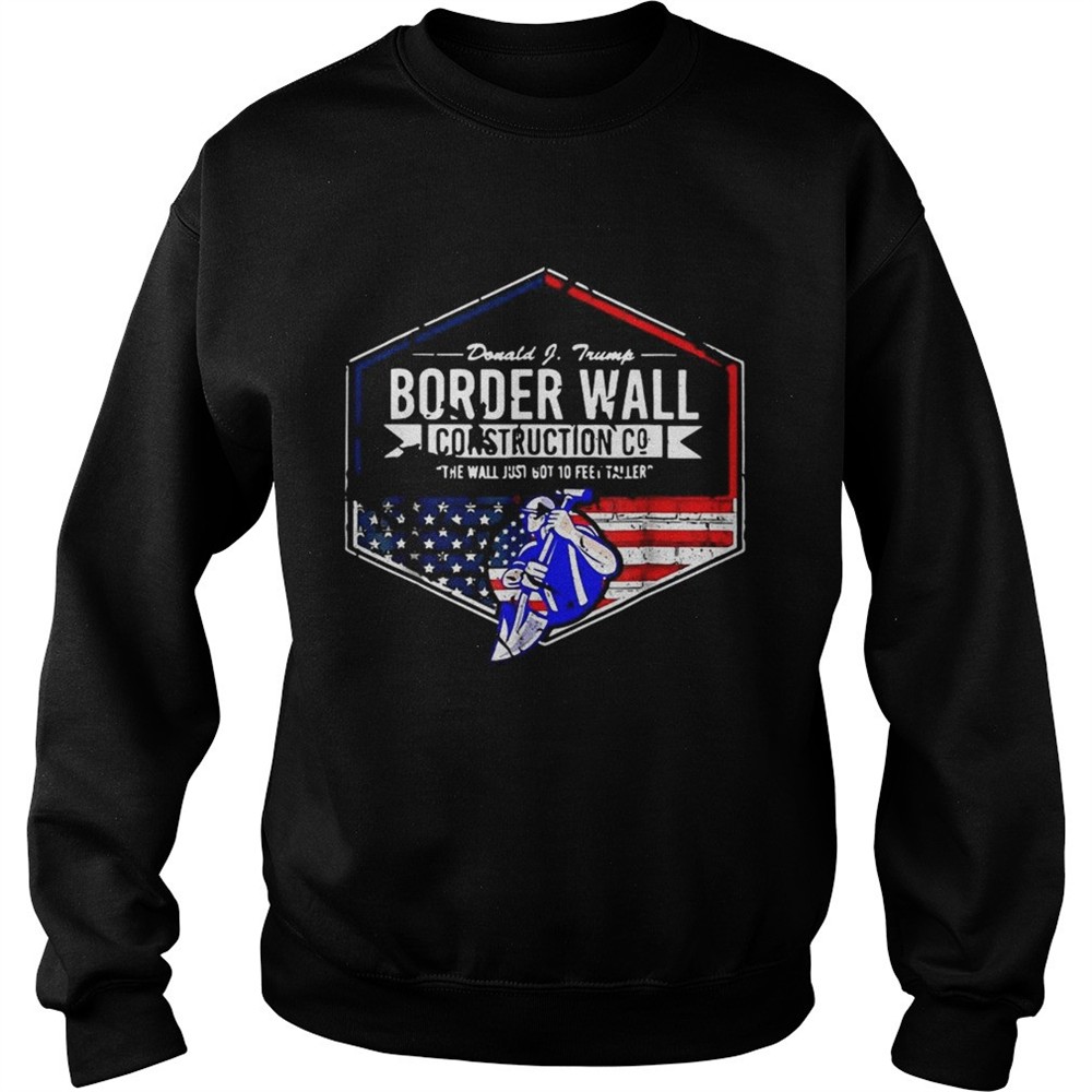 Donald Trump Border wall construction co the wall just got 10 feet taller shirt