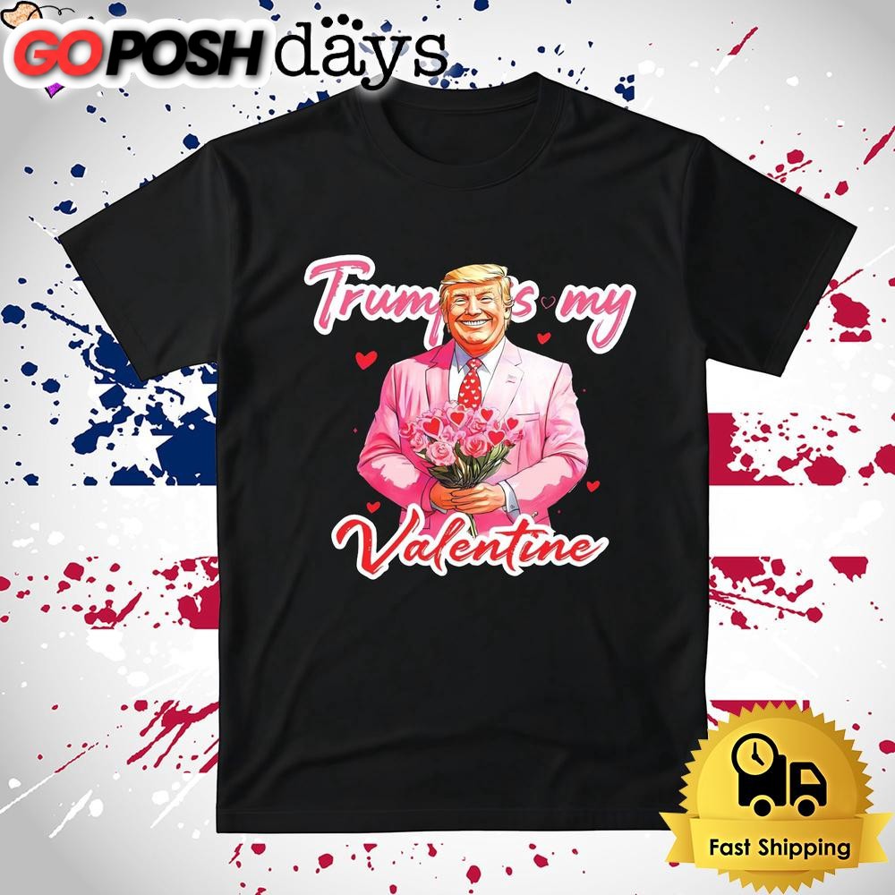 Donald Trump Is My Valentine Funny T Shirt