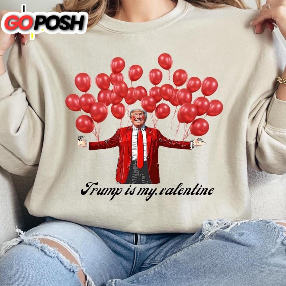 Donald Trump is My Valentine Sweatshirt For Valentine’s Day