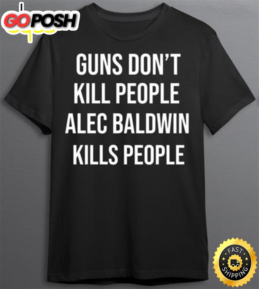 Donald Trump Jr Guns Don Jr Dont kill People Alec Baldwin Kills People T-Shirt