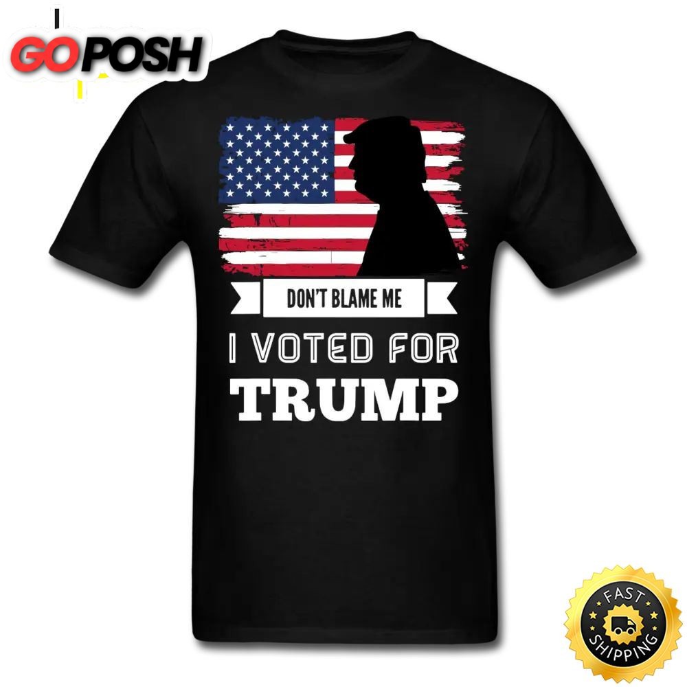 Dont Blame Me I Voted For Trump T Shirt