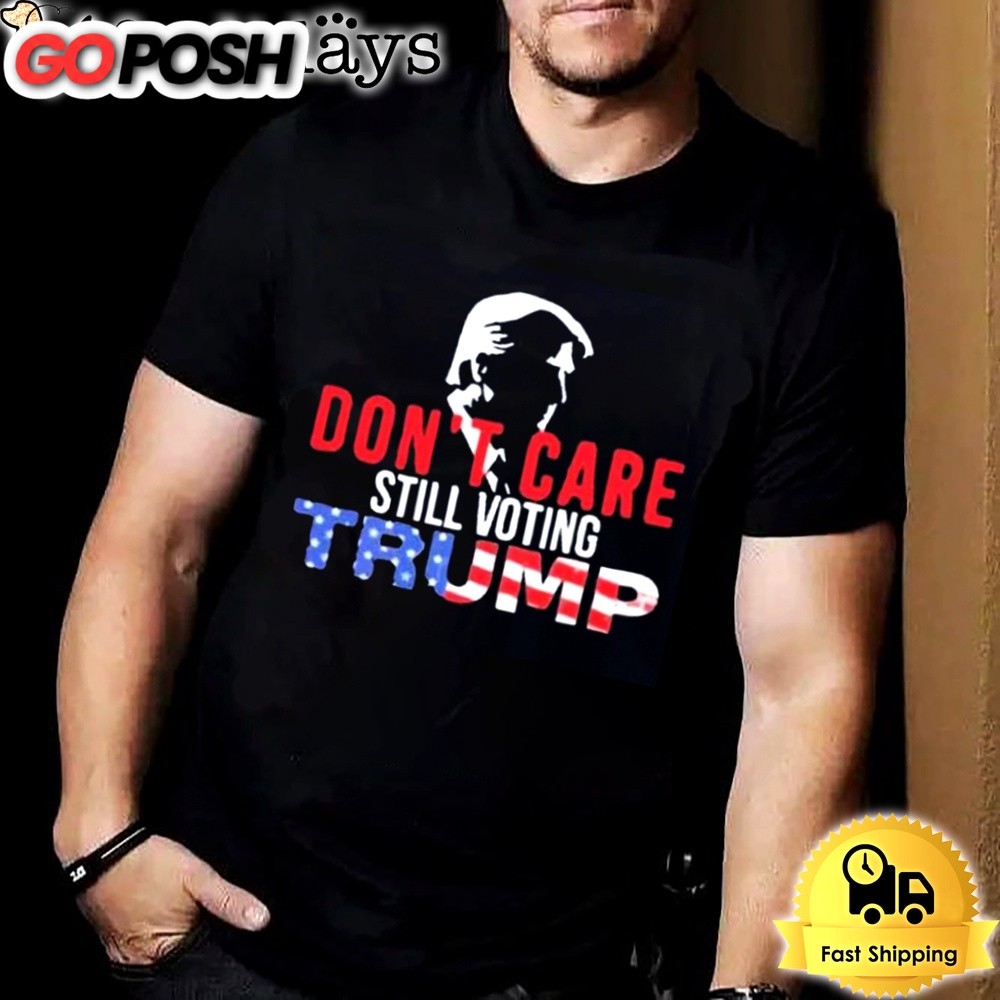 Don’t Care Still Voting Trump T-shirt