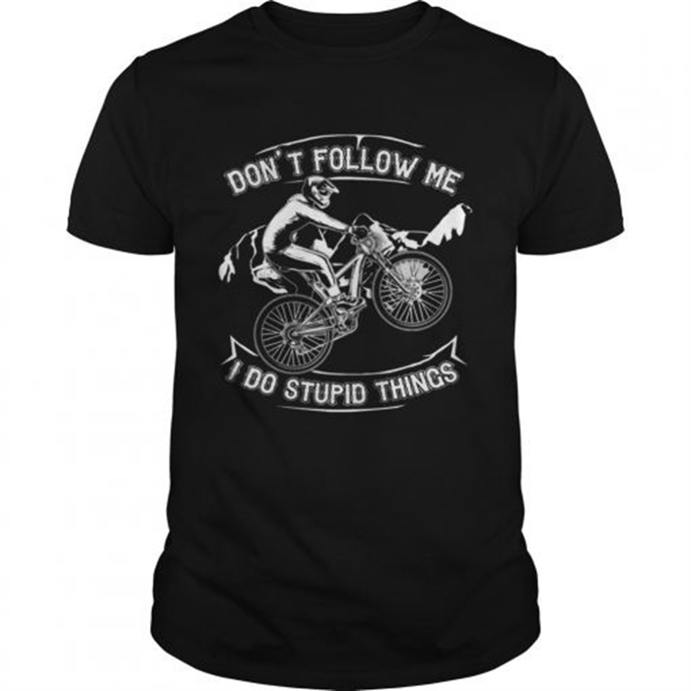 dont-follow-me-i-do-stupid-things-funny-bicycling-t-shirt-8glfuov7 Dont Follow Me I Do Stupid Things Funny Bicycling T-shirt