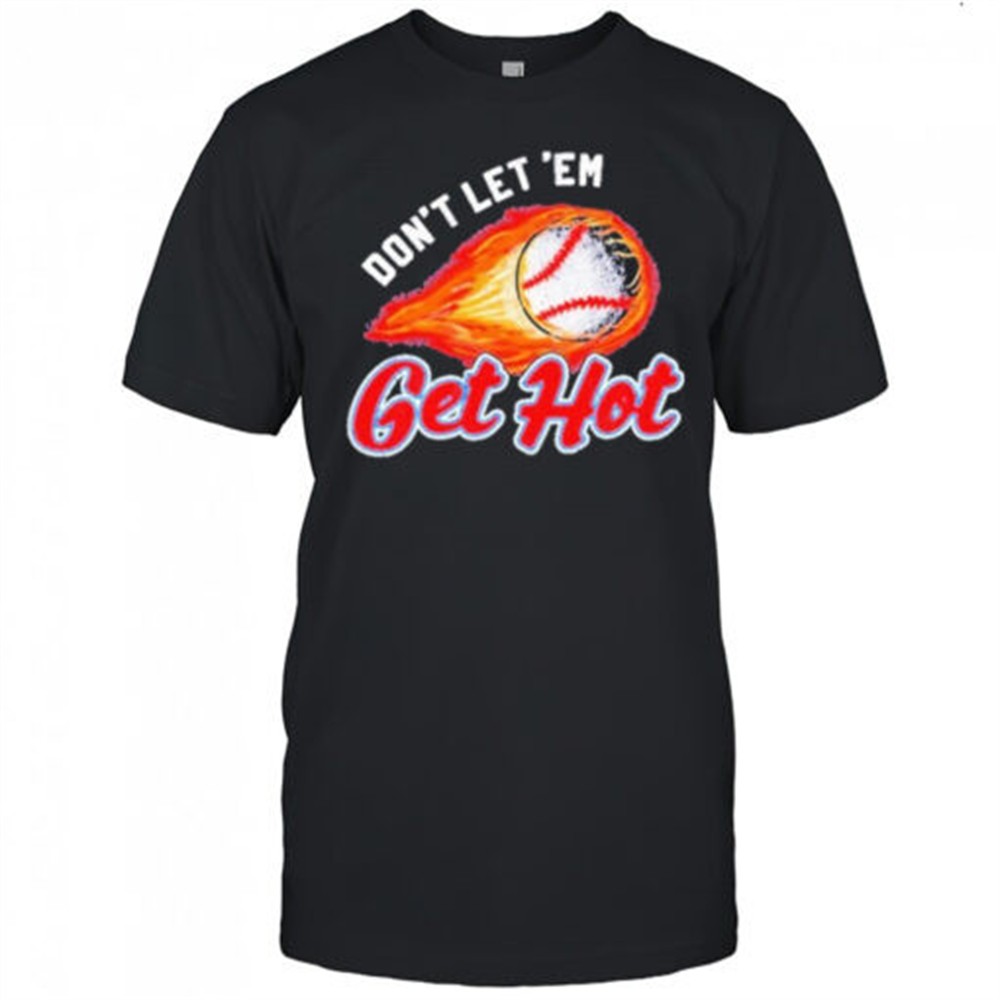 dont-let-em-get-hot-baseball-t-shirt-0p9hz4f3 Dont Let ‘Em Get Hot Baseball T-shirt