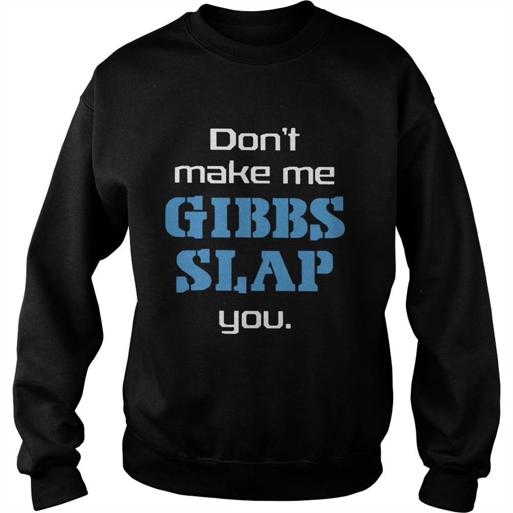 Dont Make Me Gibbs Slap You shirt