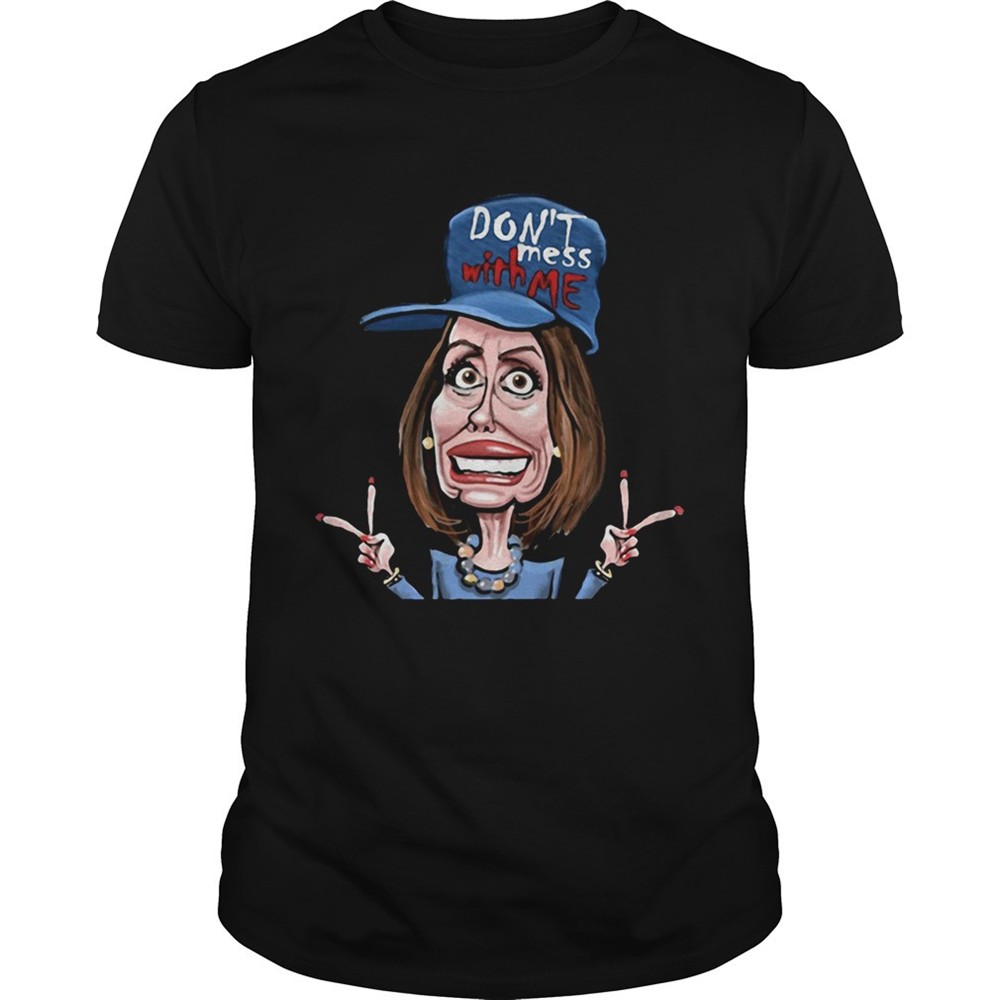 dont-mess-whit-me-nancy-pelosi-shirt-x7pogs7f Dont Mess Whit Me Nancy Pelosi shirt