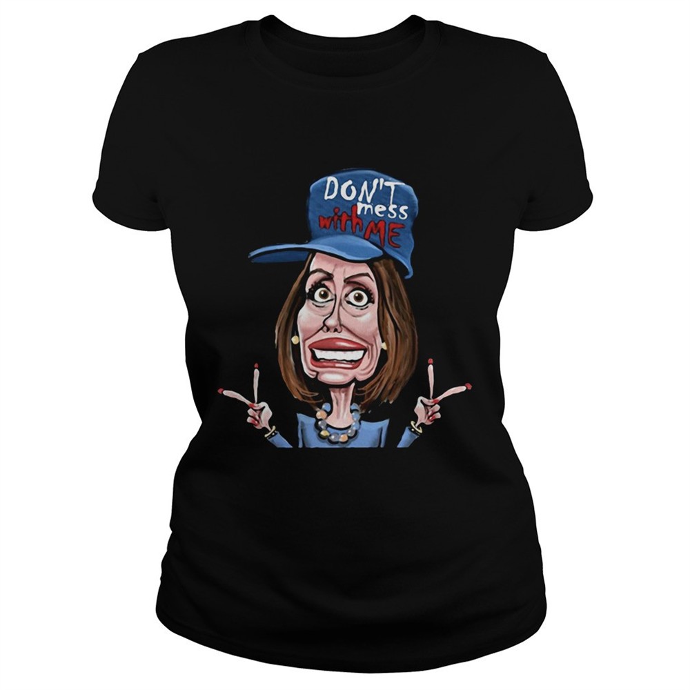 dont-mess-whit-me-nancy-pelosi-shirt-x7pogs7f Dont Mess Whit Me Nancy Pelosi shirt