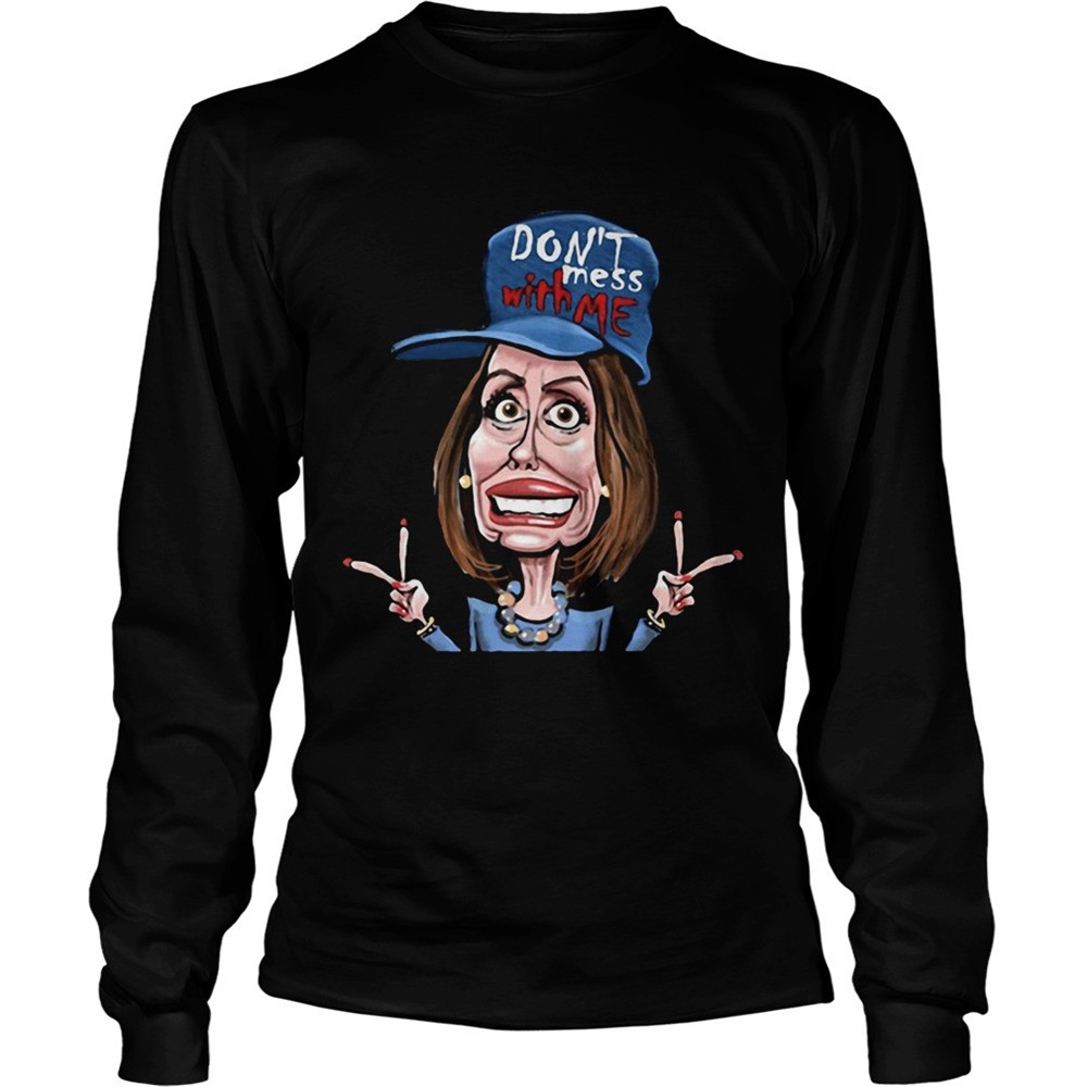 dont-mess-whit-me-nancy-pelosi-shirt-x7pogs7f Dont Mess Whit Me Nancy Pelosi shirt