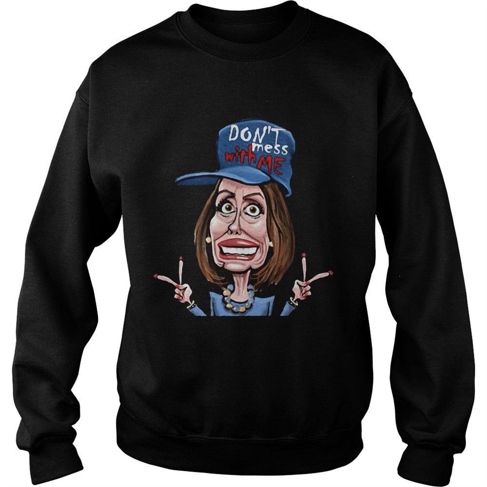 Dont Mess Whit Me Nancy Pelosi shirt