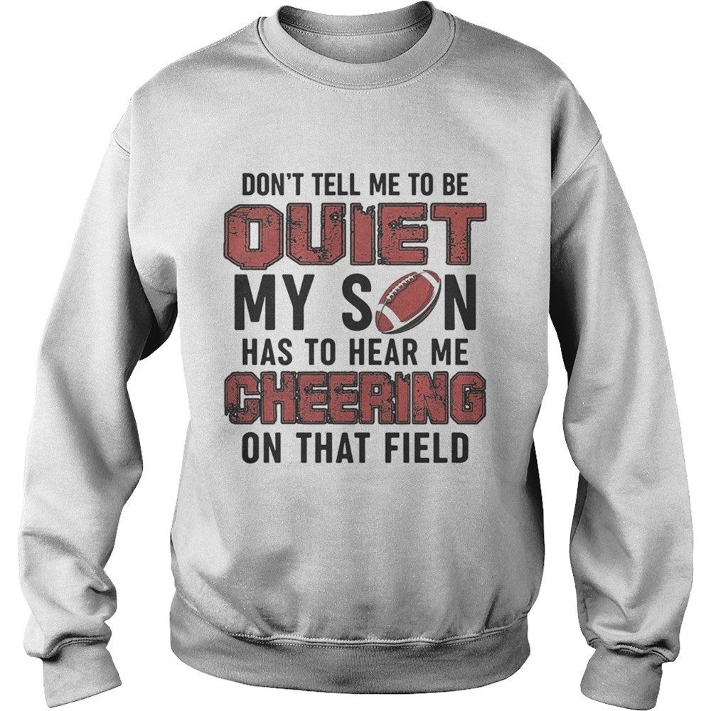 Dont tell me to be quiet my son has to hear me cheering on that field shirt