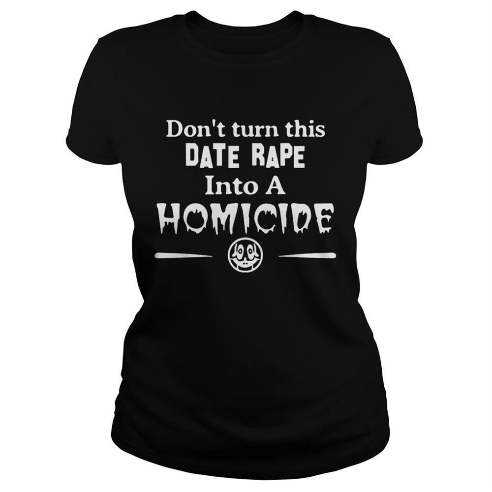 dontturn-this-date-rape-into-a-homicide-shirt-wle3d3dm Dontturn this date rape into a homicide shirt