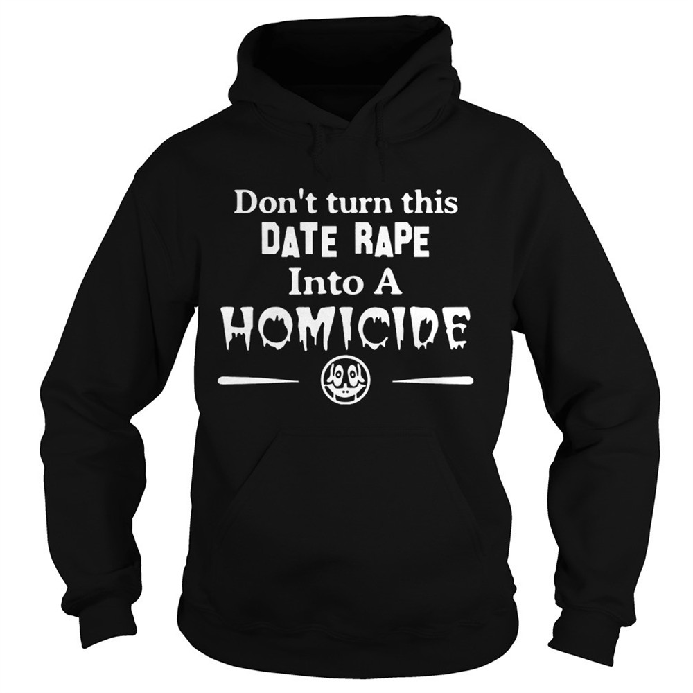 dontturn-this-date-rape-into-a-homicide-shirt-wle3d3dm Dontturn this date rape into a homicide shirt
