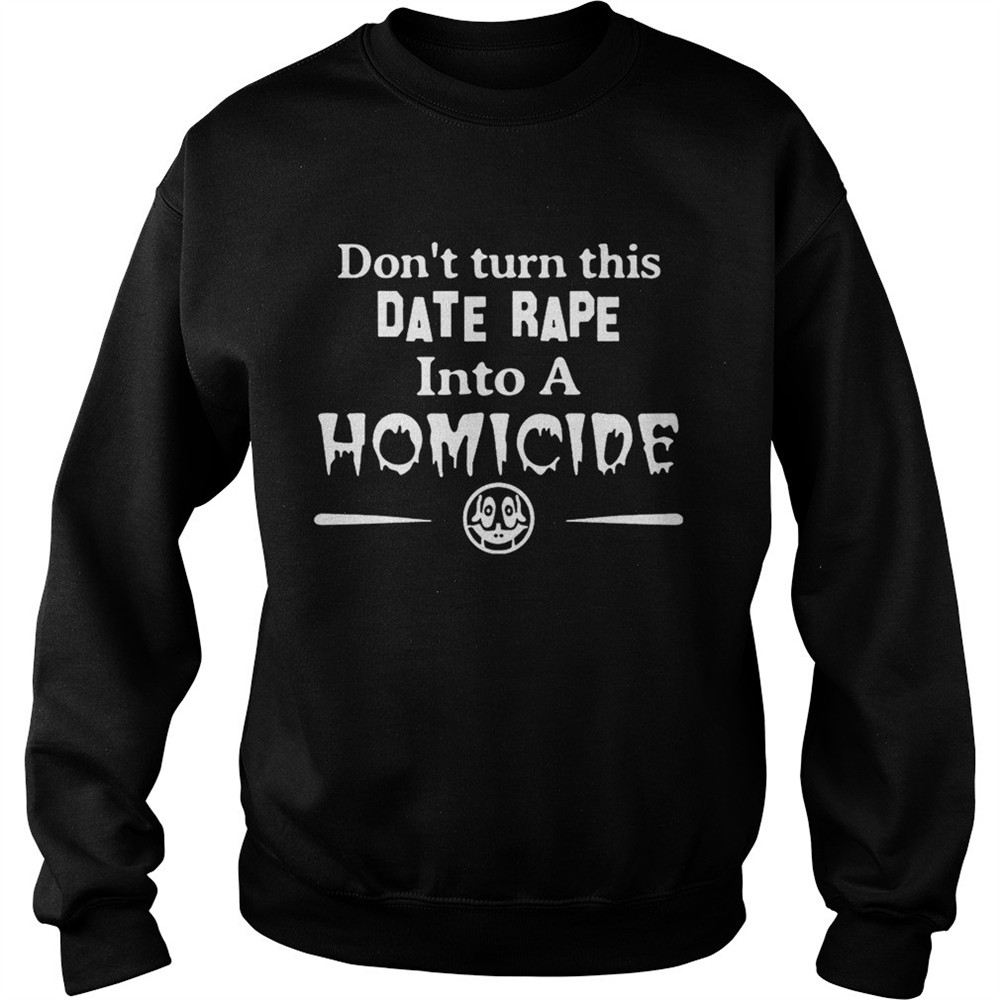 Dontturn this date rape into a homicide shirt