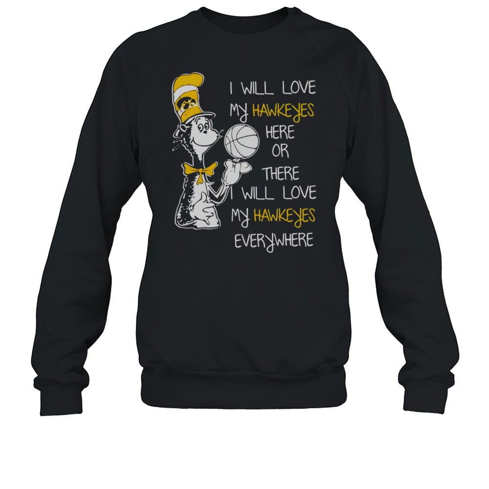 Dr Seuss I Will Love My Hawkeyes Here Or There I Will Love My Hawkeyes Everywhere Shirt