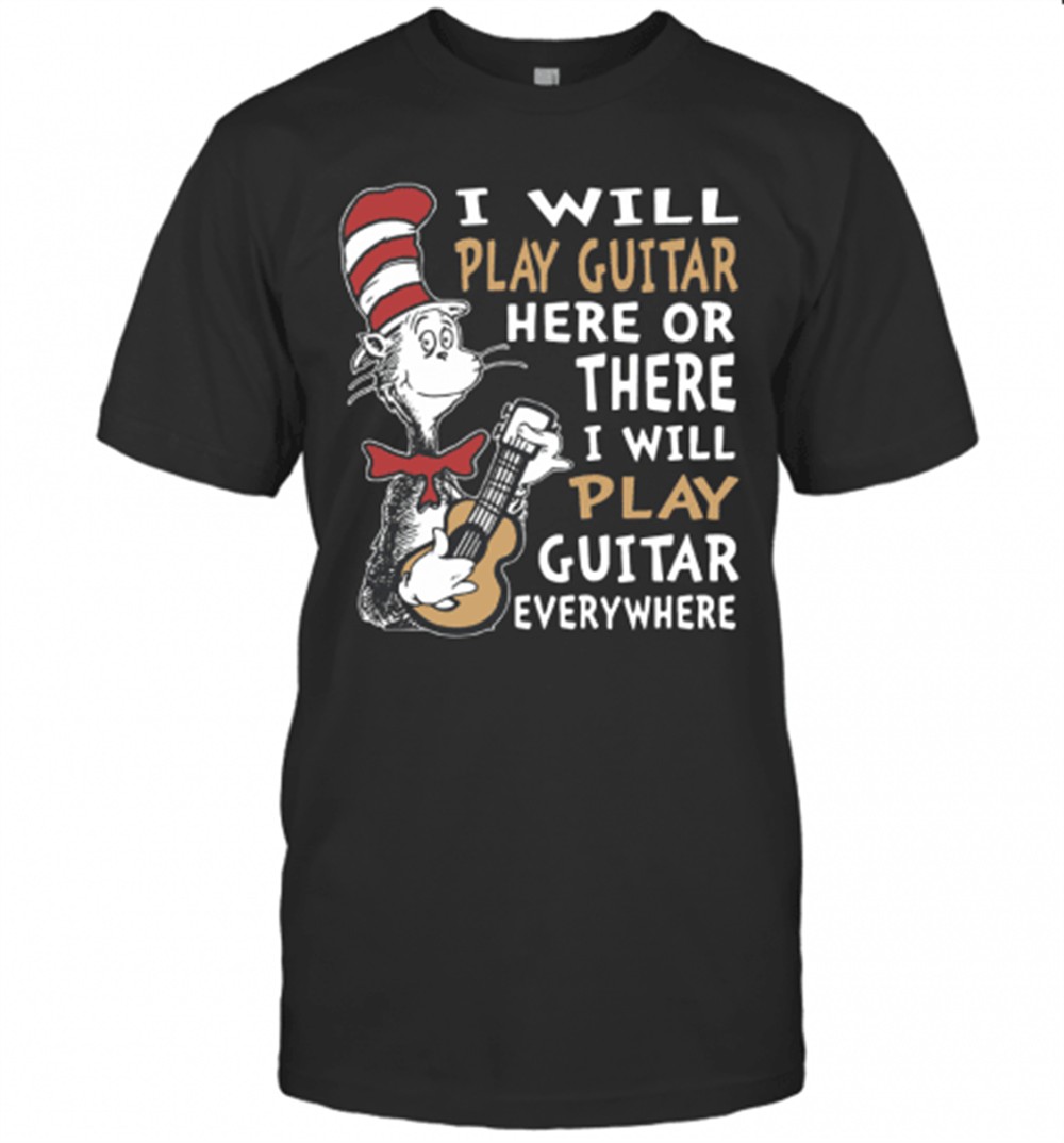 dr-seuss-i-will-play-guitar-here-or-there-i-will-play-guitar-everywhere-t-shirt-ycb6v3fo Dr. Seuss I Will Play Guitar Here Or There I Will Play Guitar Everywhere T-Shirt