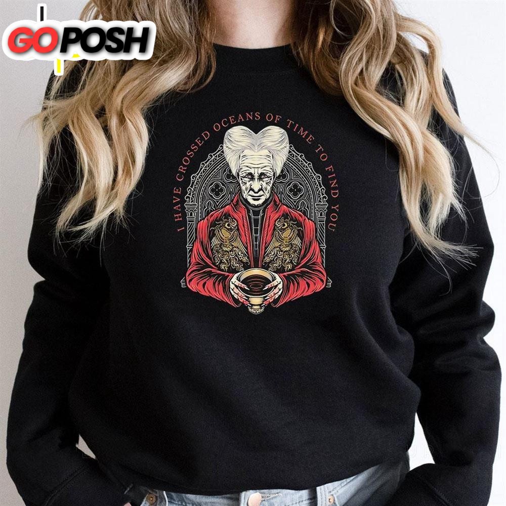 Dracula I Have Crossed Oceans Of Time To Find You Shirt