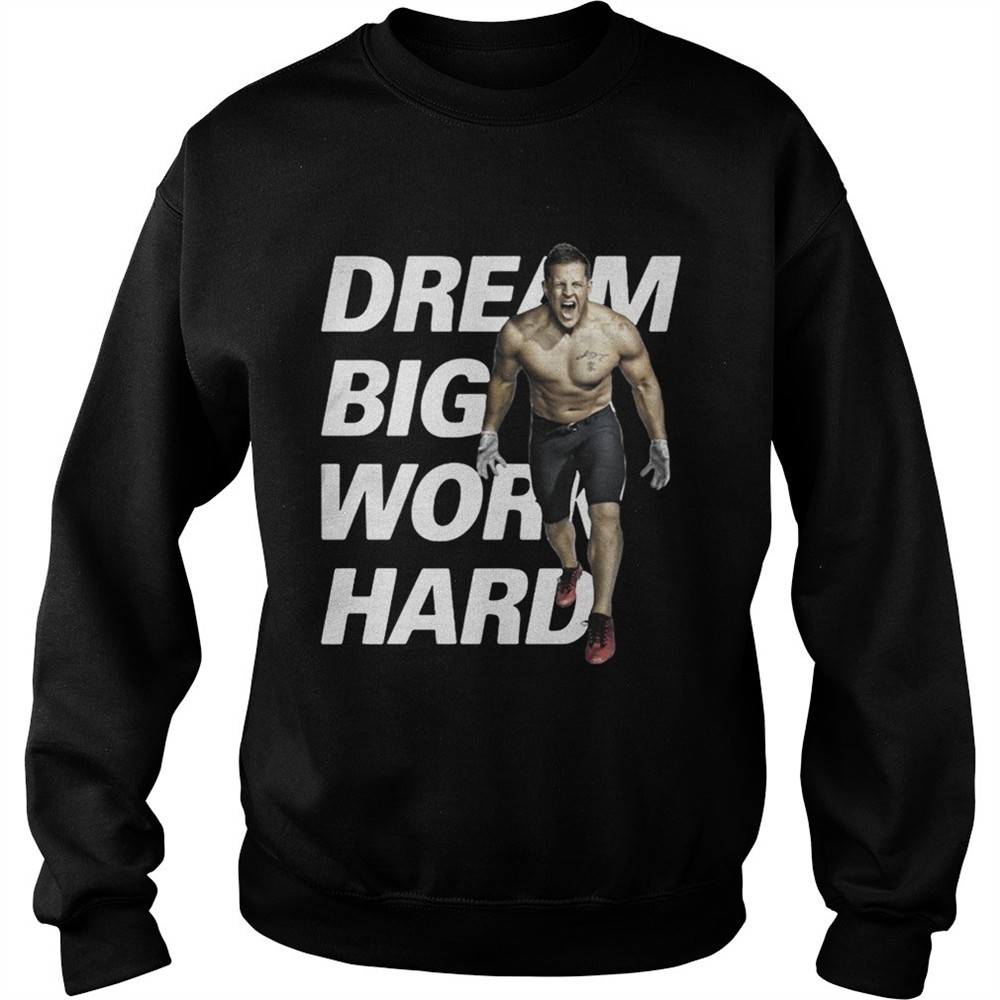 Dream Big Work Hard JJ Watt shirt