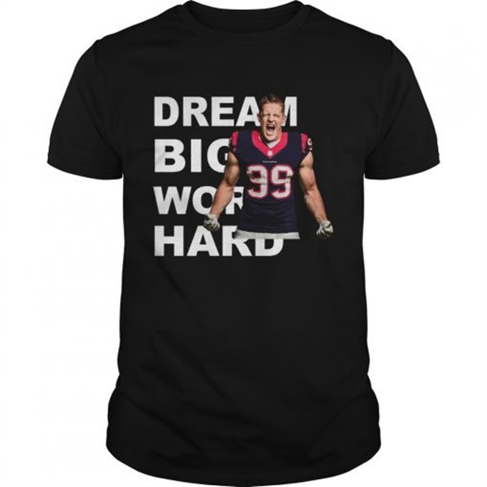 dream-big-work-hard-jj-watt-shirt-sh64s59e Dream Big Work Hard JJ Watt shirt