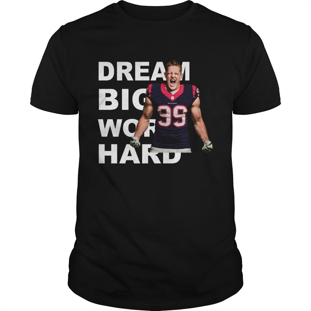 dream-big-work-hard-jj-watt-shirt-sh64s59e Dream Big Work Hard JJ Watt shirt