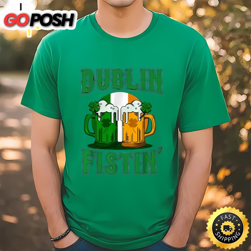 Dublin Fistin Tshirt St Patricks Day Drinking T-shirt
