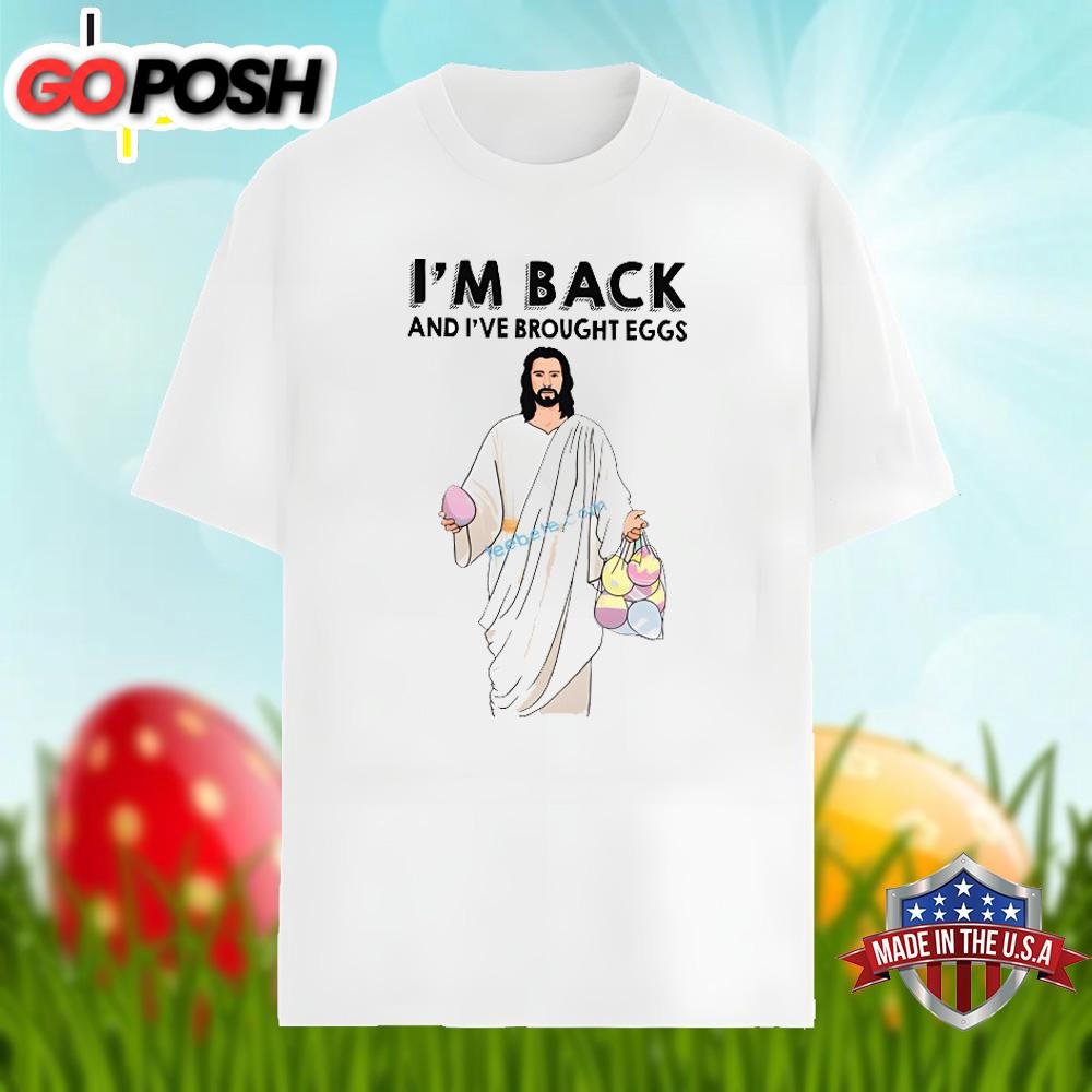 Easter Day Jesus Im Back And I Have Brought Eggs Shirt Design