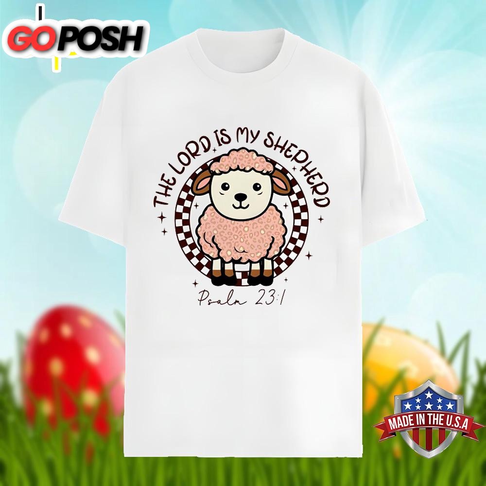 Easter Day With The Lord Is My Shepherd Shirt Holiday